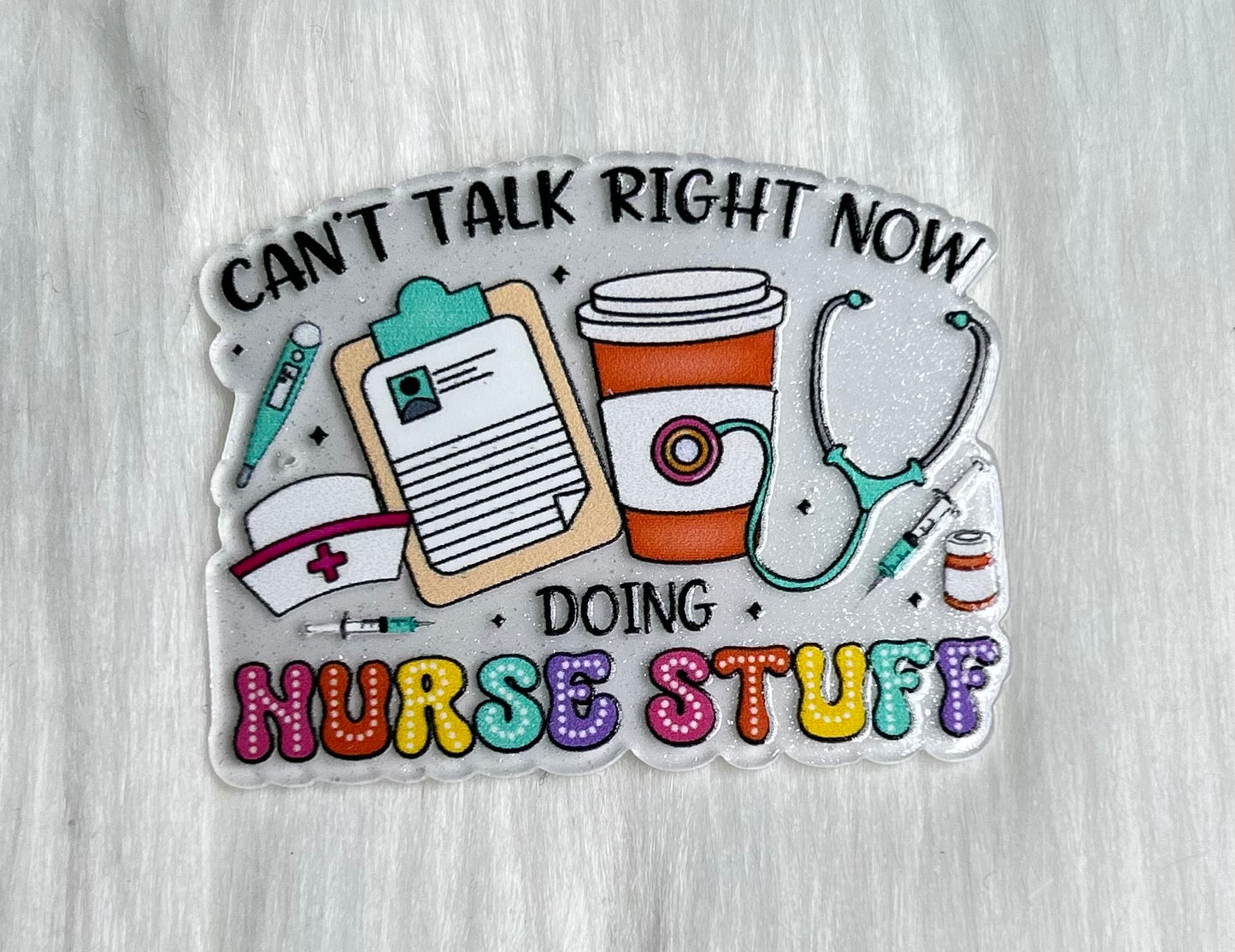 'Cant Talk Right Now, Doing Nurse Stuff' Glitter Acrylic