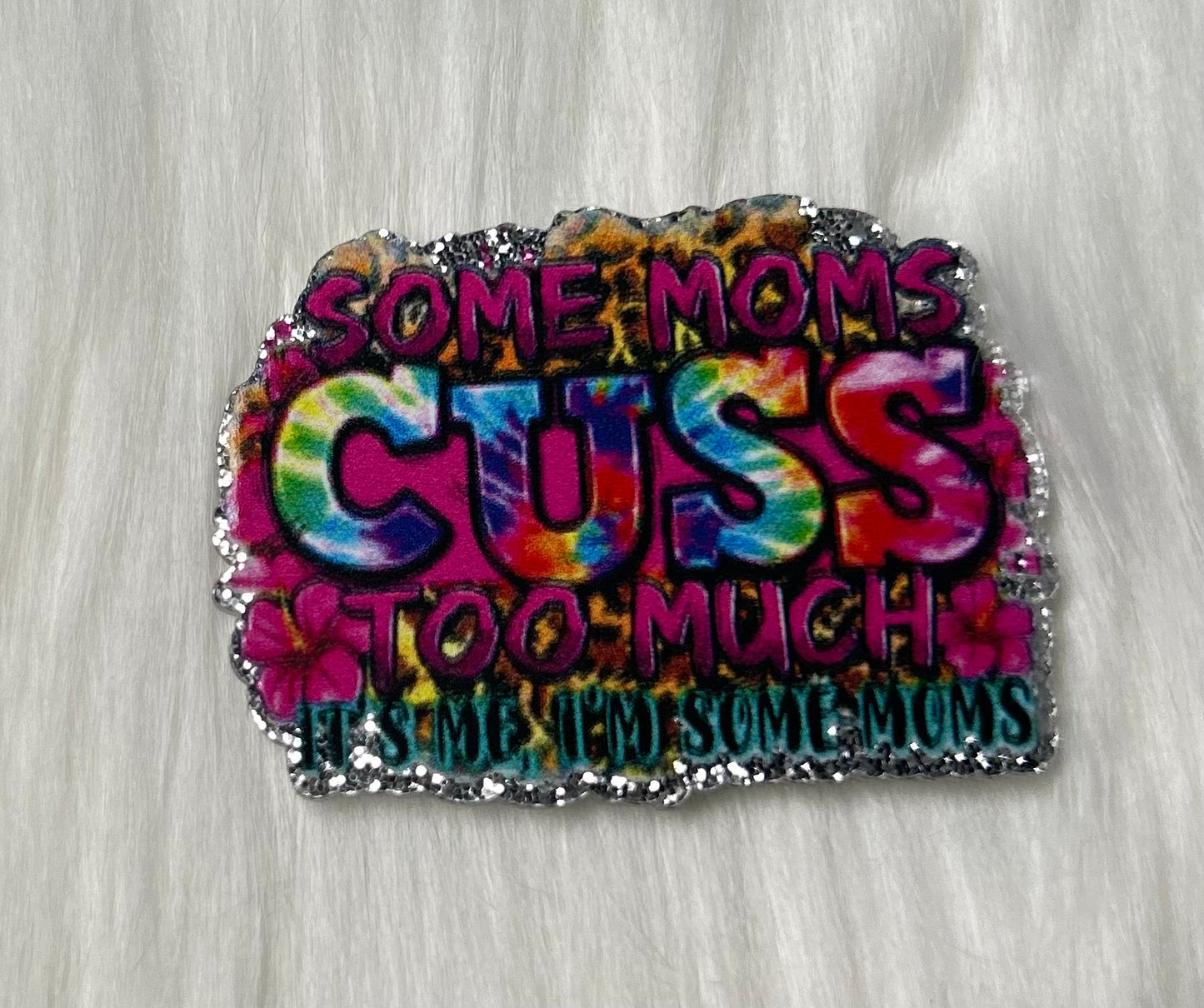 'Some Moms Cuss Too Much, It's Me Im Some Moms' Glitter Acrylic