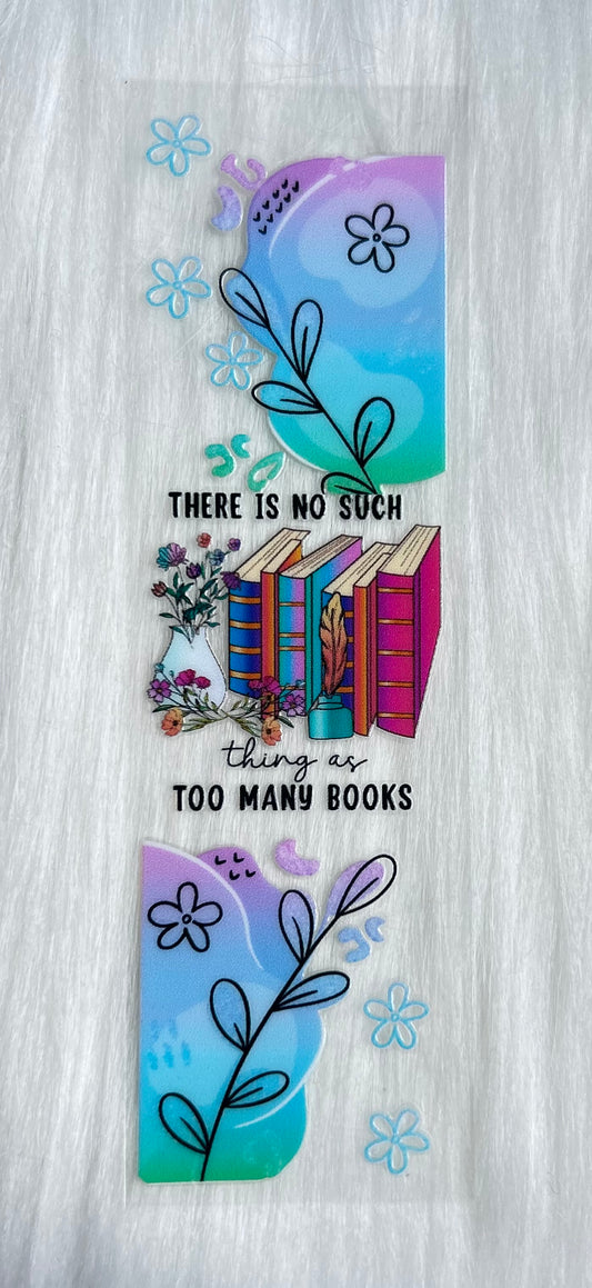 There Is No Such Thing As Too Many Books UV DTF Bookmark Wrap