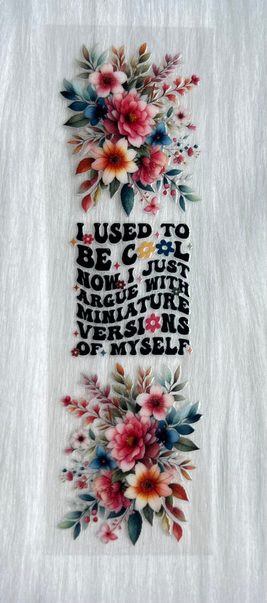 'I Used To Be Cool, Now I Argue With Miniature Versions Of Myself' UV DTF Bookmark Wrap