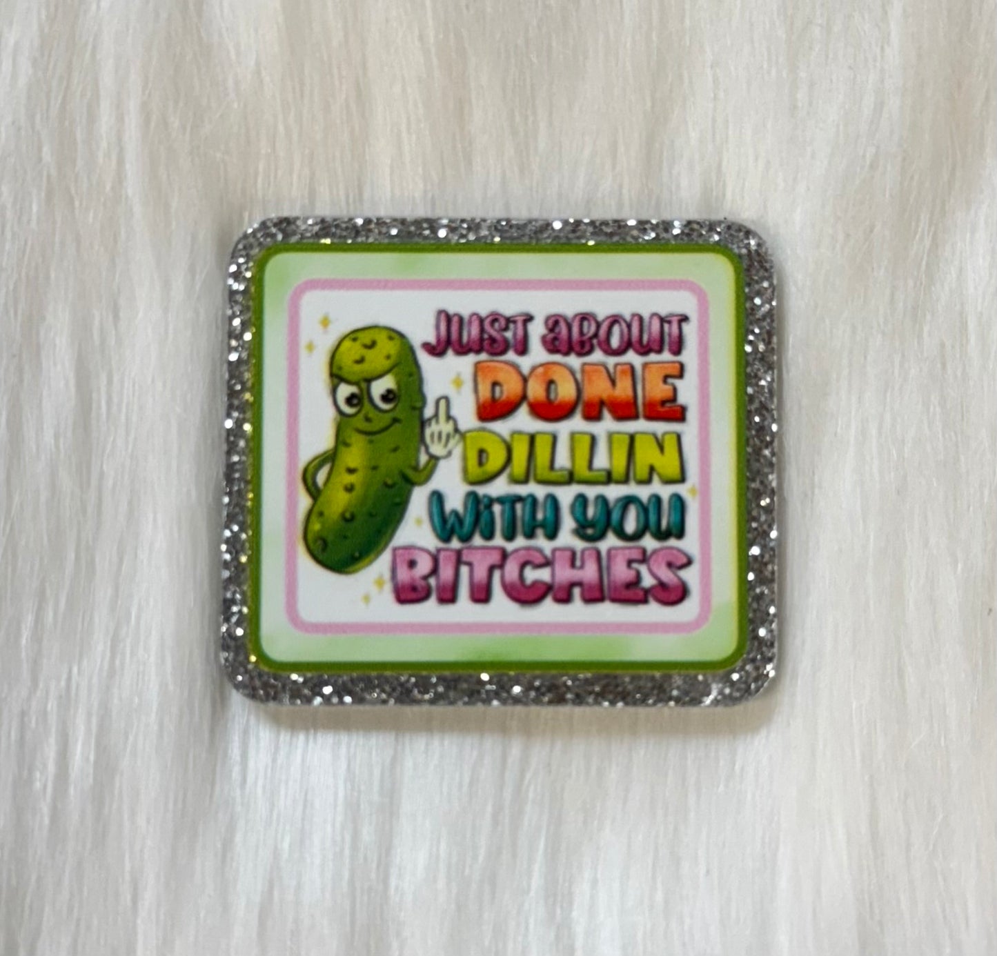 Just About Done Dillin With You Bitches Glitter Acrylic
